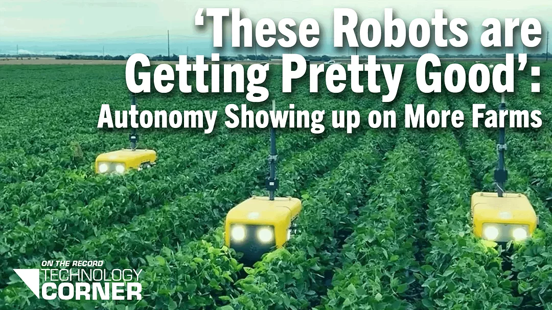 ‘These-Robots-are-Getting-Pretty-Good’--Autonomy-Showing-up-on-More-Farms.png